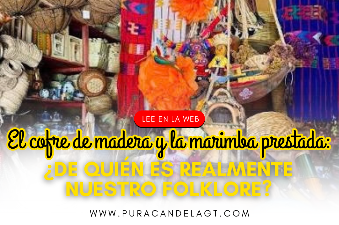 El cofre de madera y la marimba prestada: ¿De quién es realmente nuestro folklore?