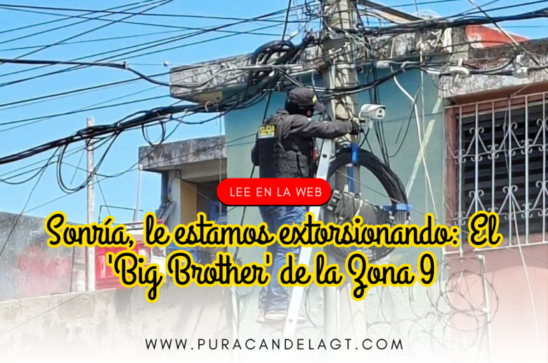 Sonría, le estamos extorsionando: El ‘Big Brother’ de la Zona 9